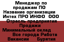 Менеджер по продажам ПО › Название организации ­ Интех ПРО-ИНФО, ООО › Отрасль предприятия ­ Продажи › Минимальный оклад ­ 40 000 - Все города Работа » Вакансии   . Бурятия респ.